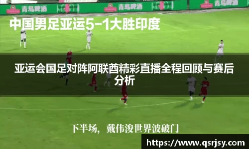 亚运会国足对阵阿联酋精彩直播全程回顾与赛后分析
