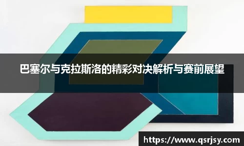 巴塞尔与克拉斯洛的精彩对决解析与赛前展望