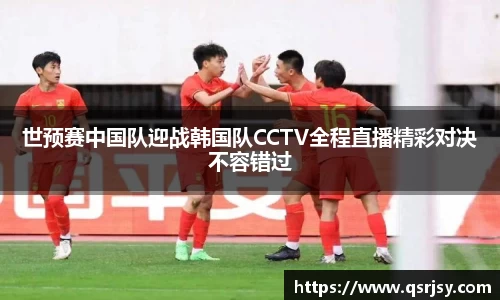 世预赛中国队迎战韩国队CCTV全程直播精彩对决不容错过