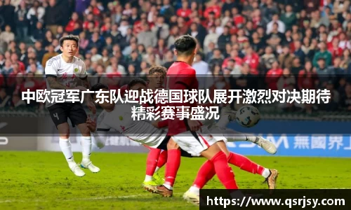 中欧冠军广东队迎战德国球队展开激烈对决期待精彩赛事盛况