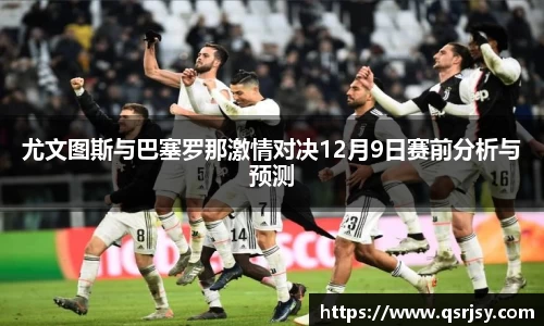 尤文图斯与巴塞罗那激情对决12月9日赛前分析与预测